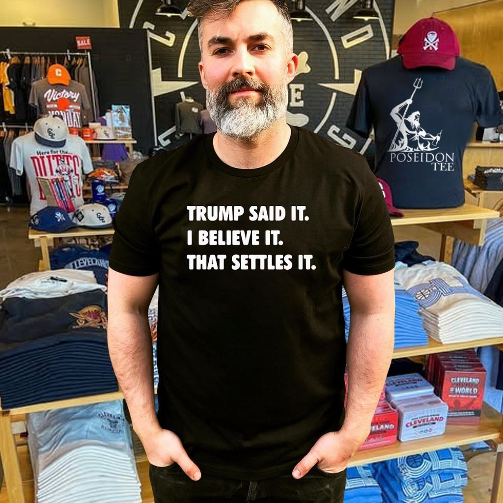 Trump Said It I Believe It That Settles It T-shirt