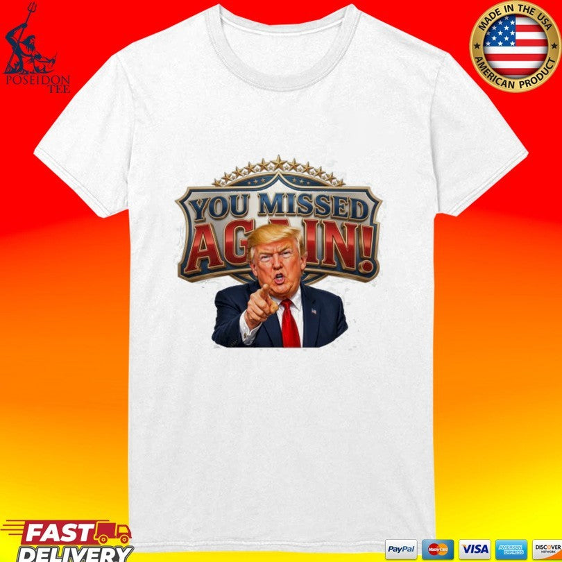 Trump You Missed Again! Presidential Comeback T-shirt