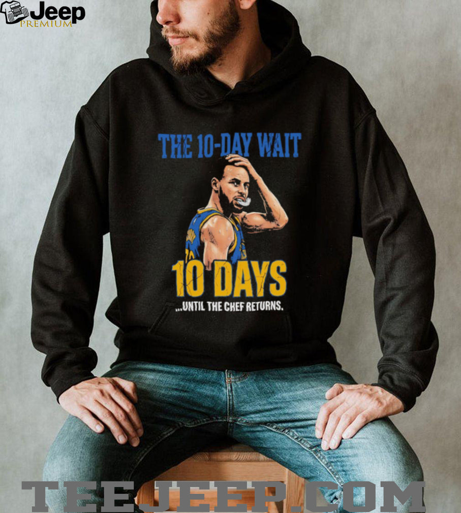 Stephen Curry The Chef Returns 10 Day Wait Golden State Warriors T Shirt