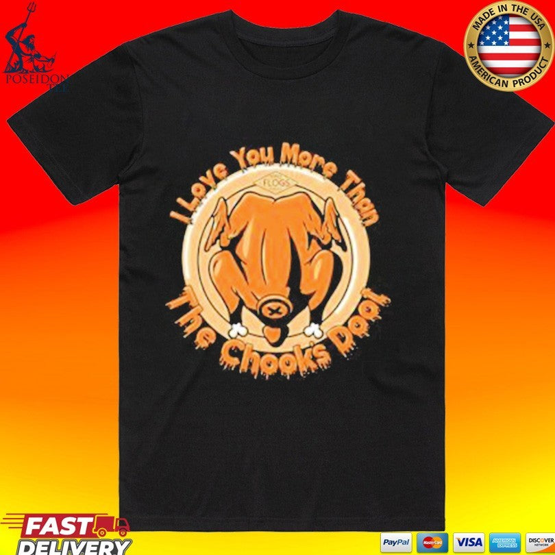Two Flogs I Love You More Than The Chook Doot T-shirt