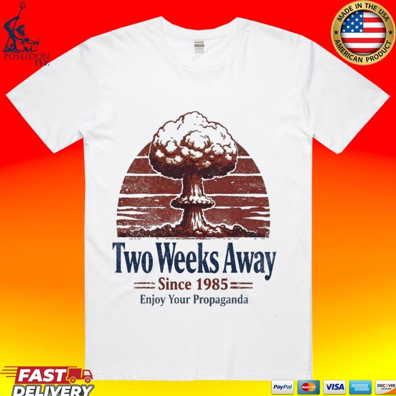 Two Weeks Away Since 1985 Enjoy Your Propaganda T-shirt
