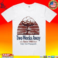 Two Weeks Away Since 1985 Enjoy Your Propaganda T-shirt