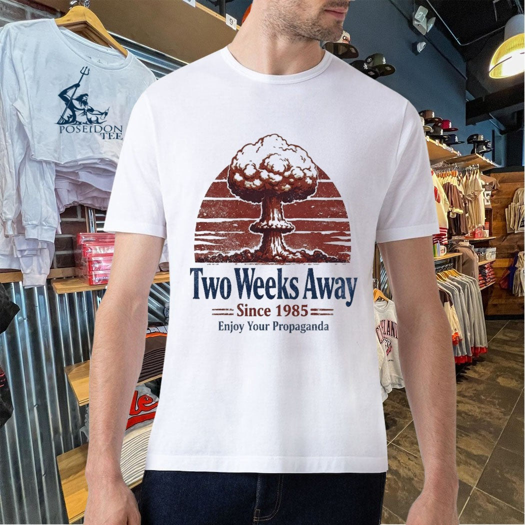 Two Weeks Away Since 1985 Enjoy Your Propaganda T-shirt