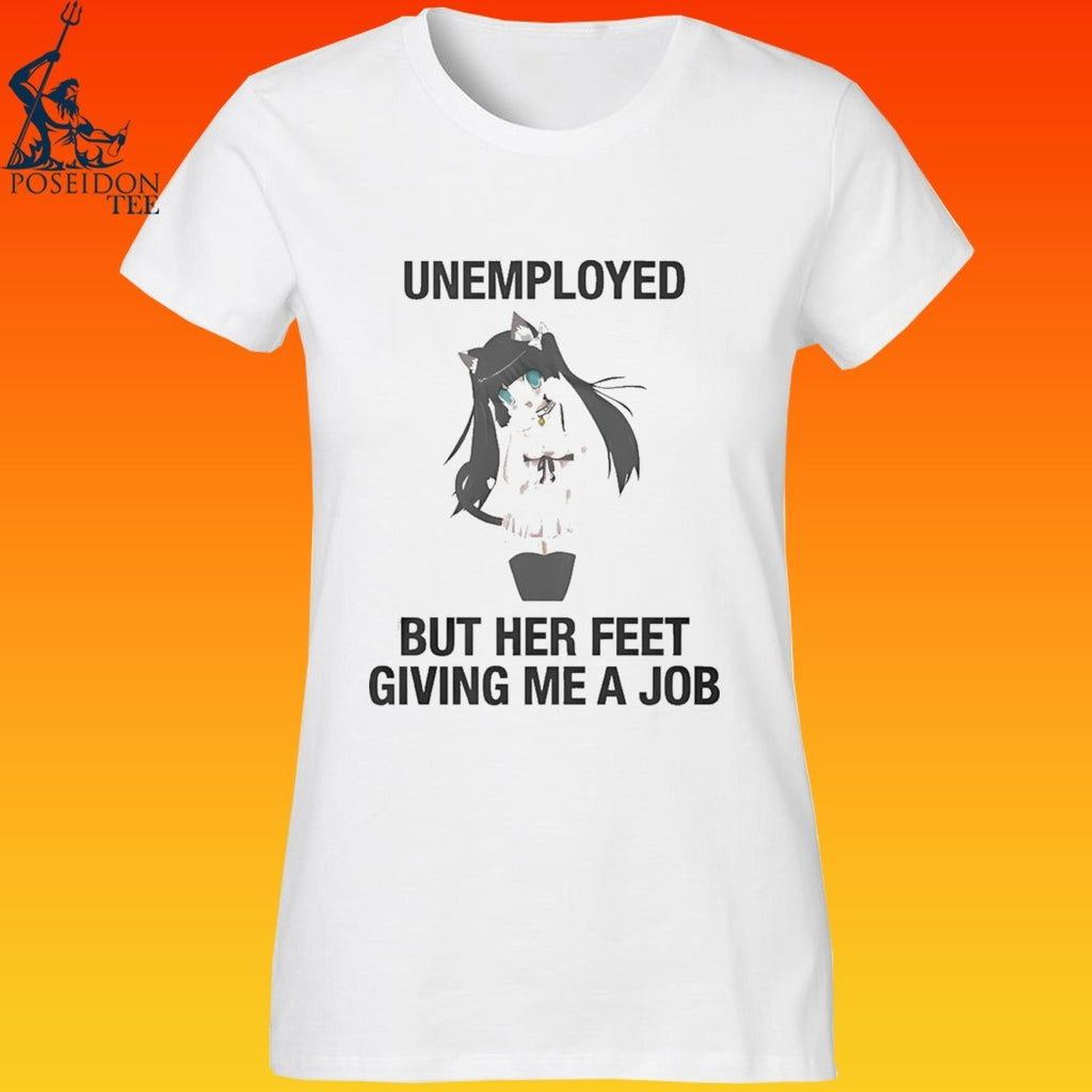 Unemployed But Her Feet Gave Me A Job T-shirt