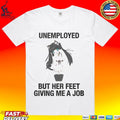 Unemployed But Her Feet Gave Me A Job T-shirt