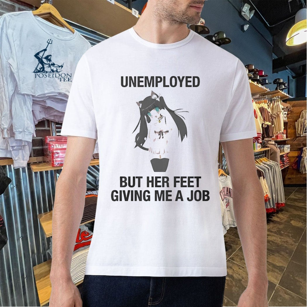 Unemployed But Her Feet Gave Me A Job T-shirt