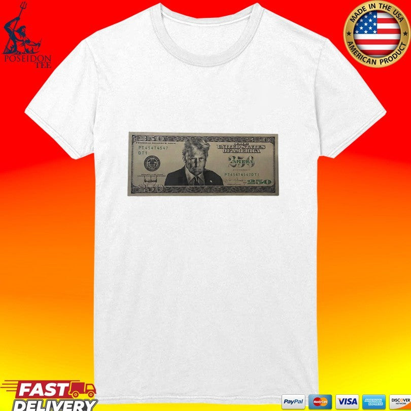 United States Trump 250 Two Hundred Fifty Dollar Bill T-shirt