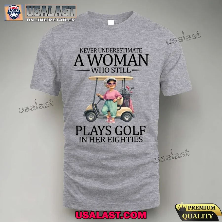 Never underestimate a woman who still plays golf in her eighties shirt
