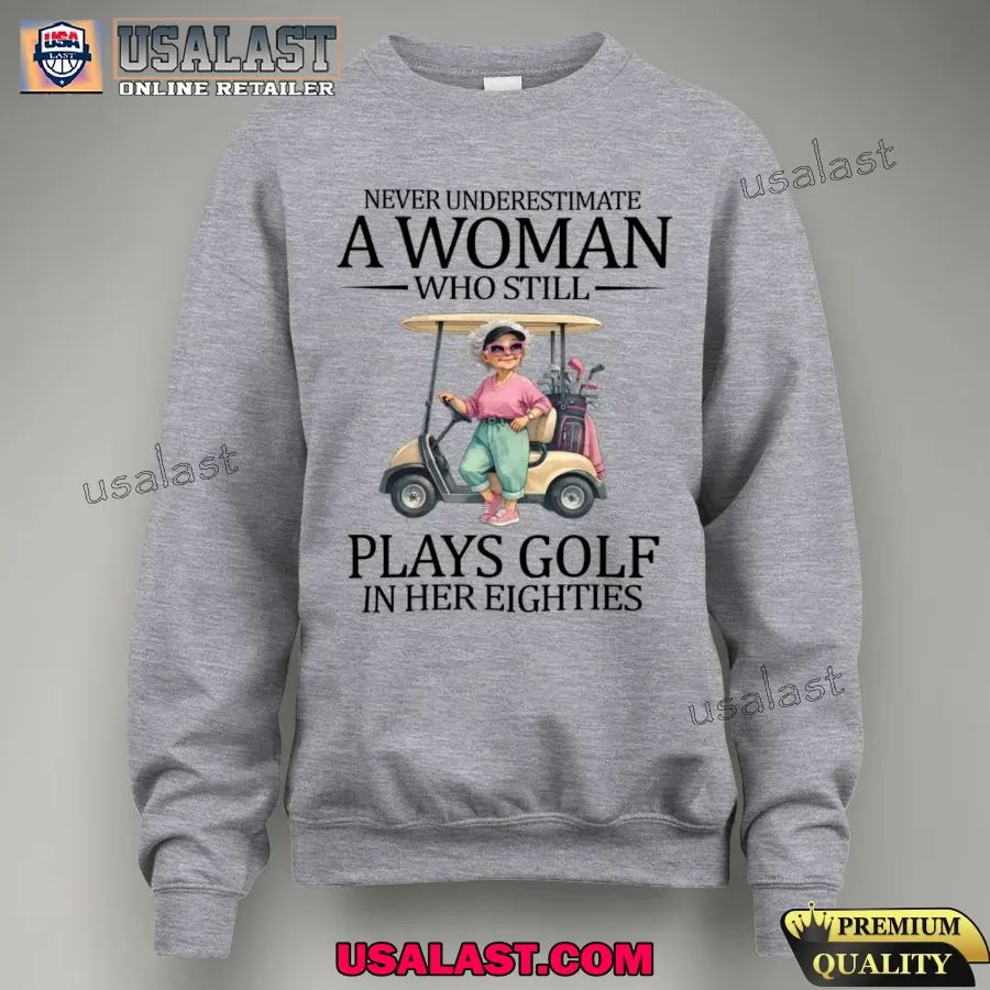 Never underestimate a woman who still plays golf in her eighties shirt