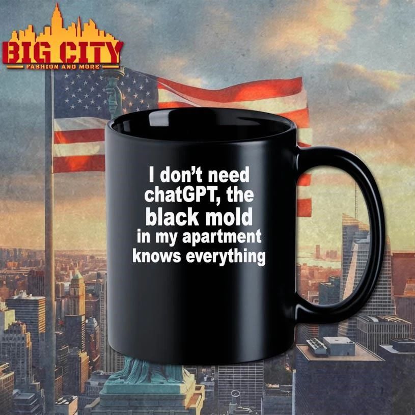 Funny I Don’t Need ChatGPT. The Black Mold In My Apartment Knows Everything Shirt