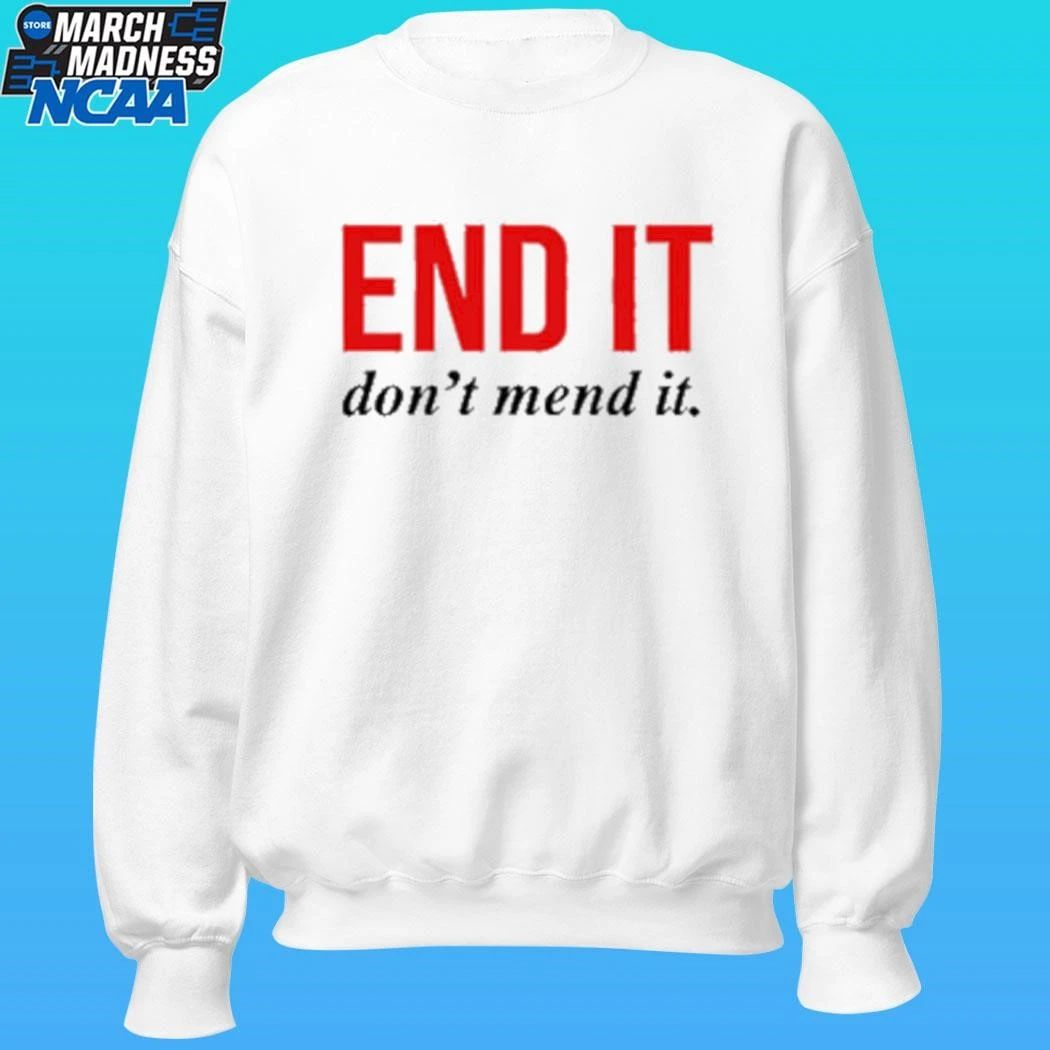 End It Don’t Mend It Shirt