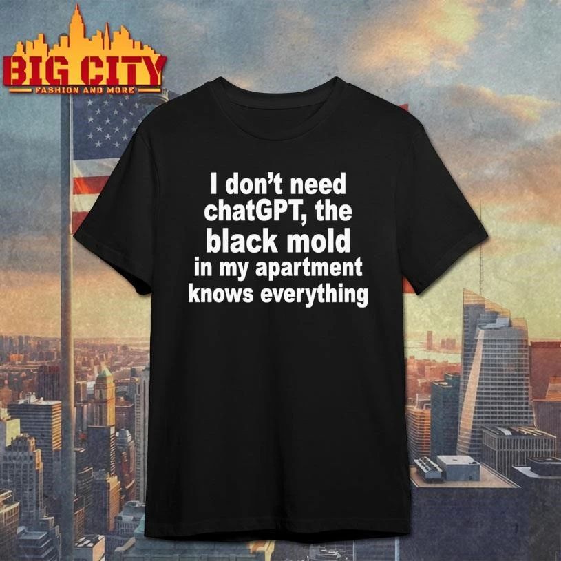 Funny I Don’t Need ChatGPT. The Black Mold In My Apartment Knows Everything Shirt