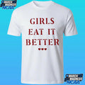Girls Eat It Better Shirt