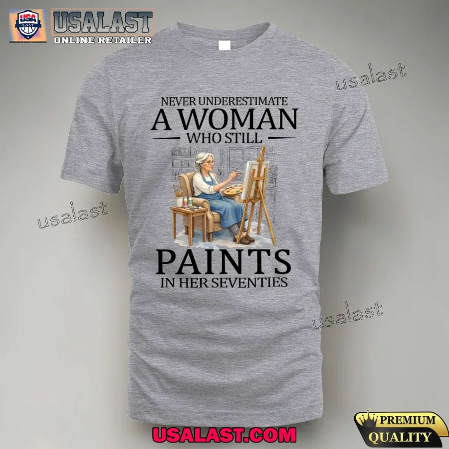 Never underestimate a woman who still paints in her seventies shirt