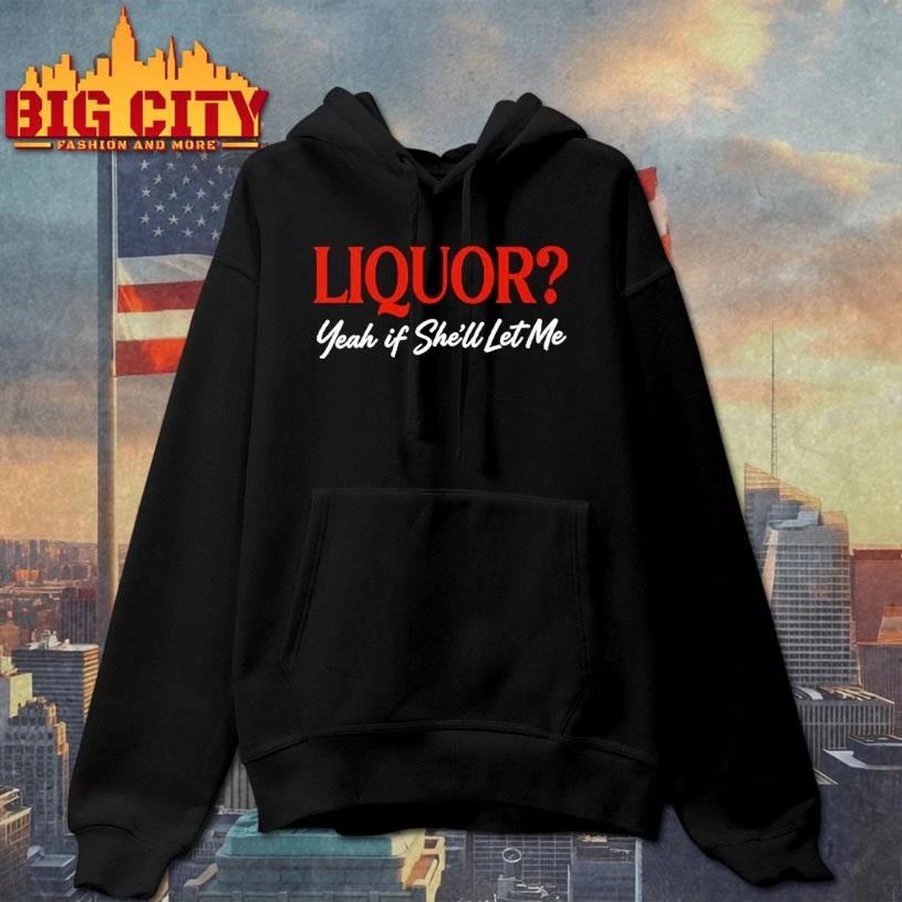 Premium Liquor Yeah If She’ll Let Me Shirt