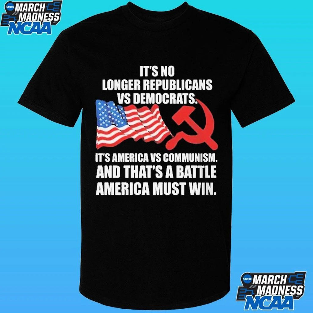 It’s No Longer Republicans Vs Democrats It’s America Vs Communism And That’s A Battle America Must Win T-shirt