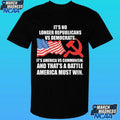 It’s No Longer Republicans Vs Democrats It’s America Vs Communism And That’s A Battle America Must Win T-shirt