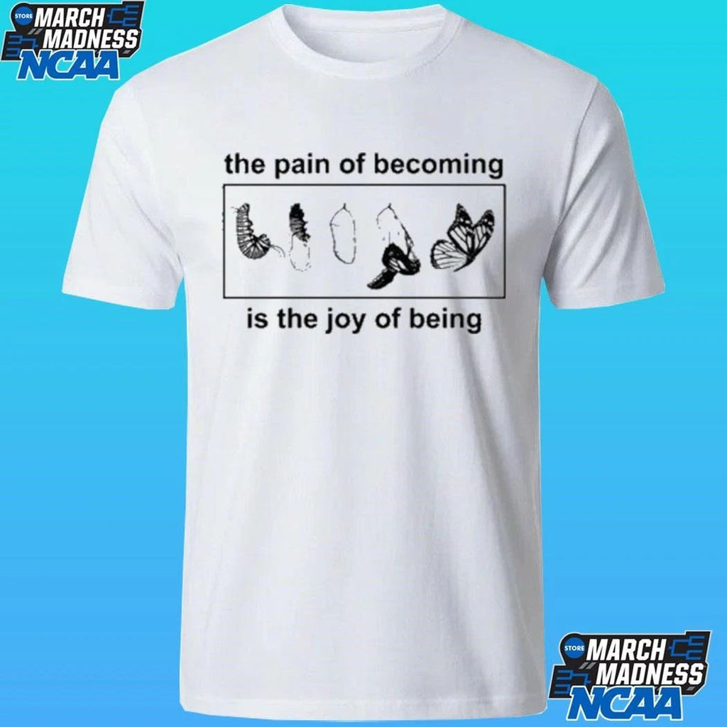 Butterfly The Pain Of Becoming Is The Joy Of Being Shirt