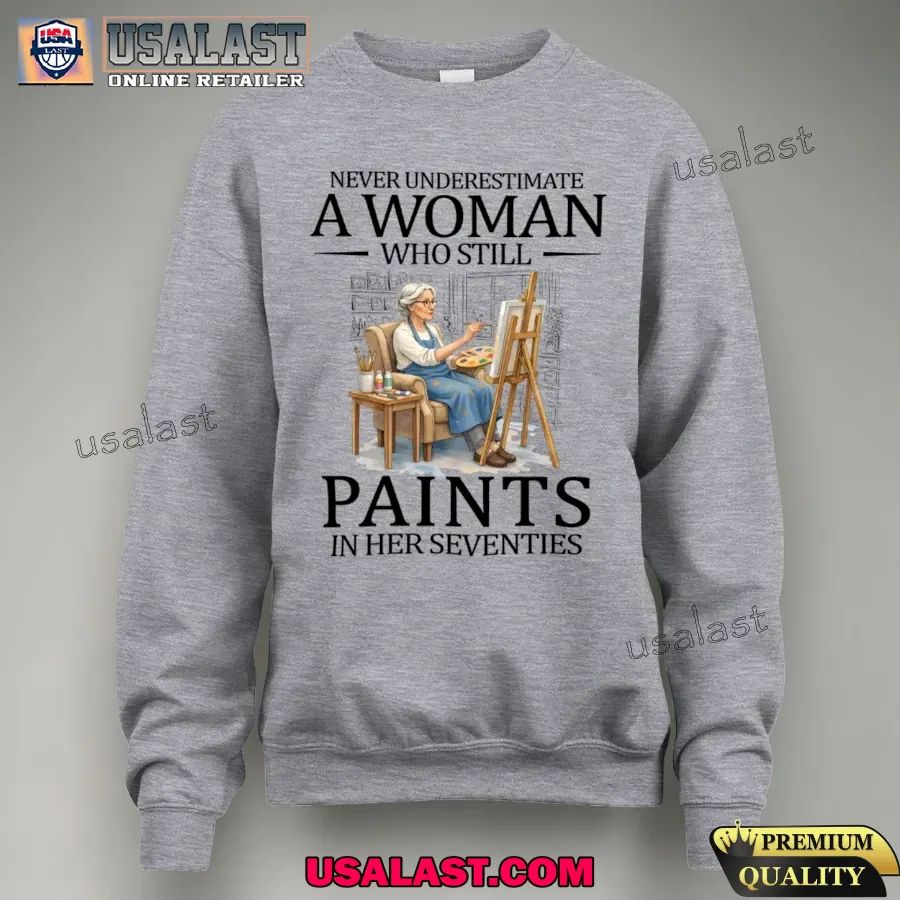 Never underestimate a woman who still paints in her seventies shirt