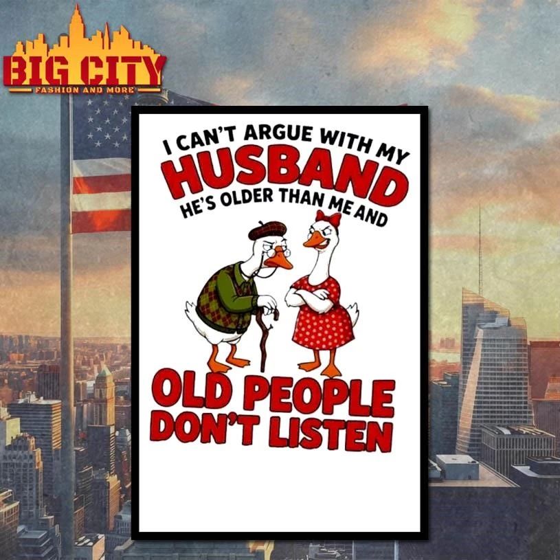 Gooses I can’t argue with my husband he’s older than me and old people don’t listen shirt