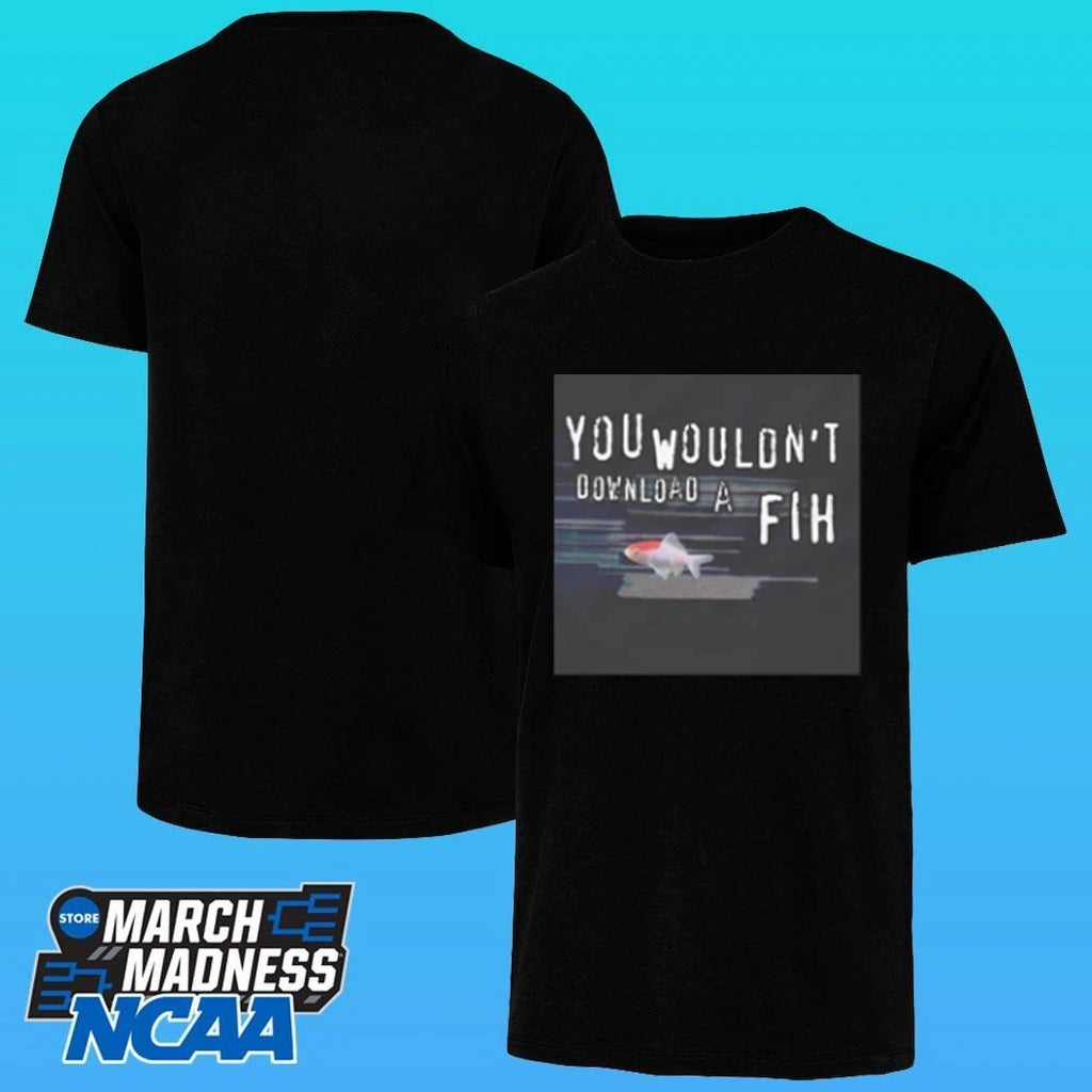 You Wouldn’t Download A Fih Cringey Shirt