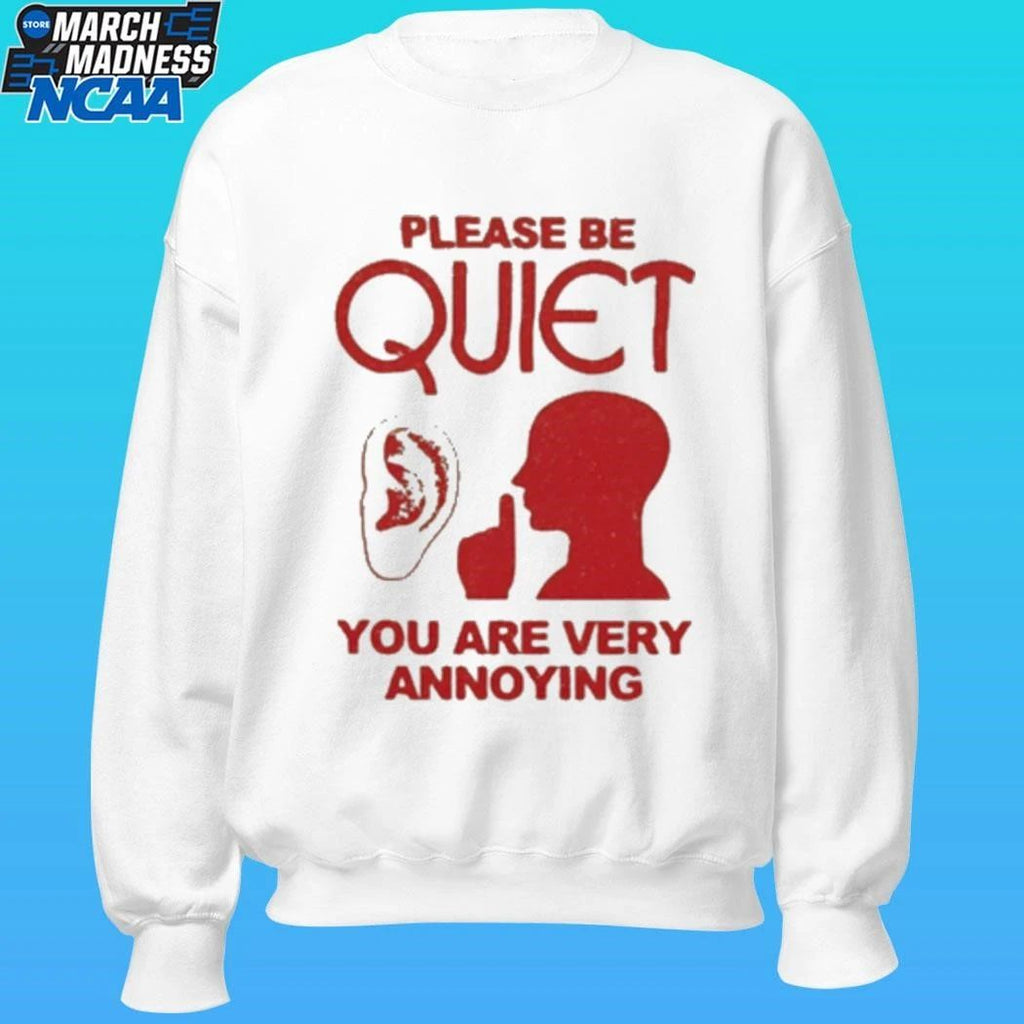 Please Be Quiet You Are Very Annoying Shirt