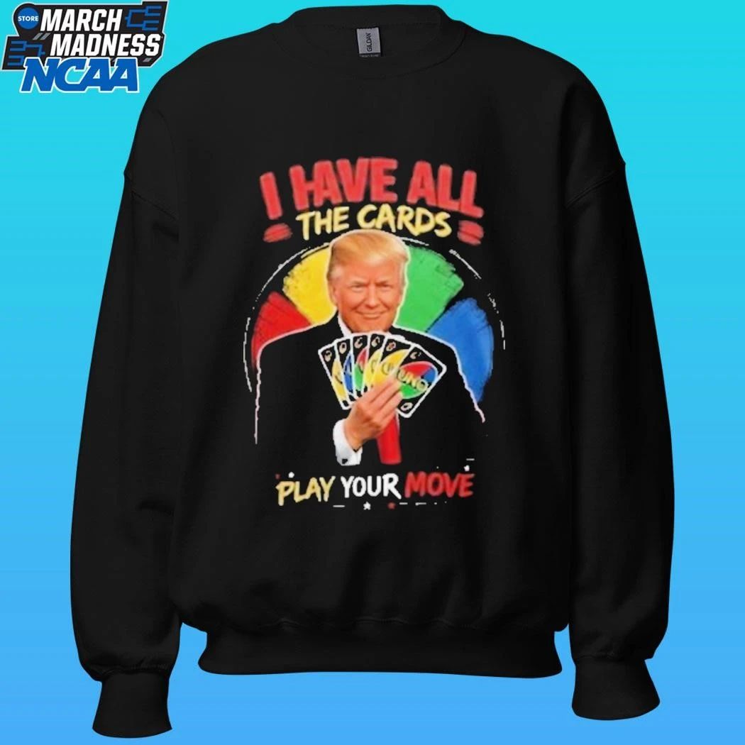 Donald Trump I Have All The Cards Play Your Move Shirt