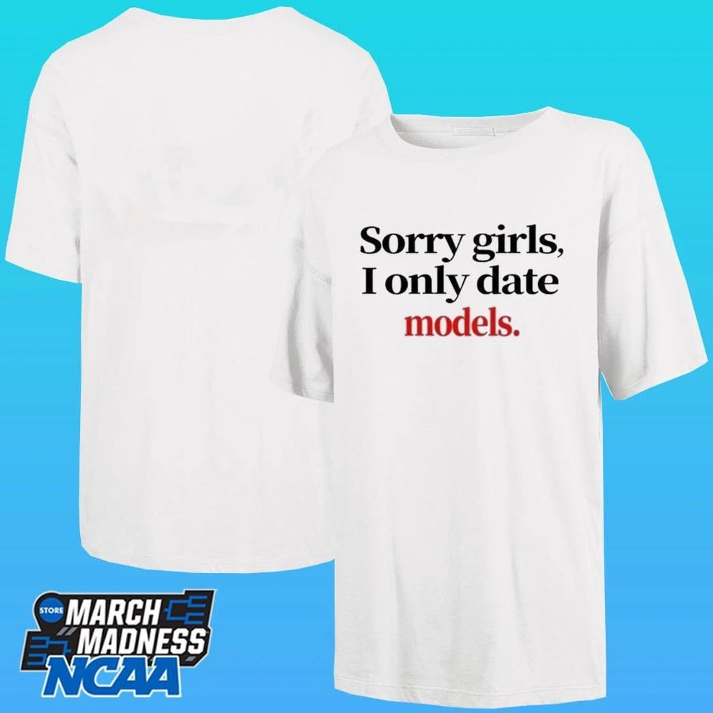 Sorry Girls I Only Date Models Shirt