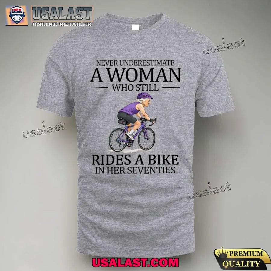 Never underestimate a woman who still rides a bike in her seventies shirt