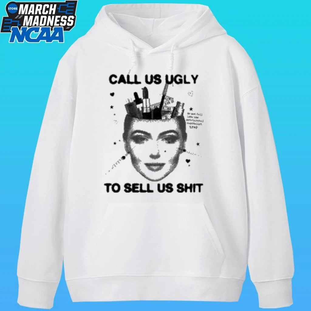 Call Us Ugly To Sell Us Shit Shirt