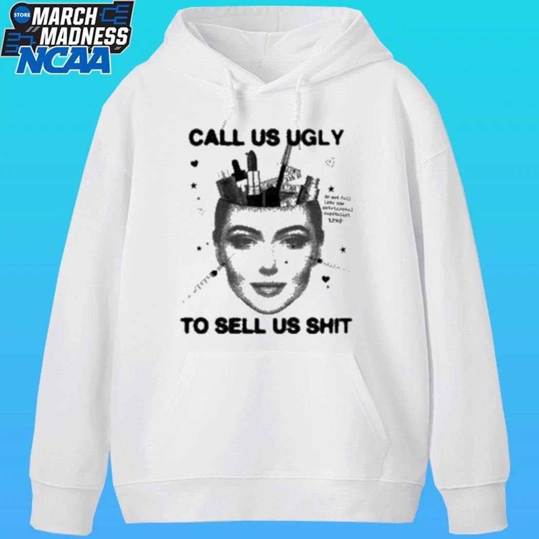 Call Us Ugly To Sell Us Shit Shirt