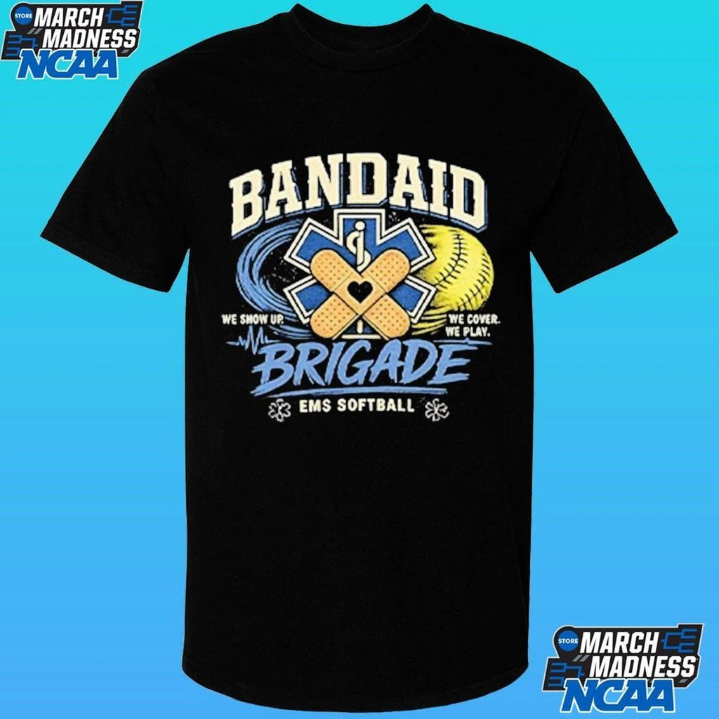 Bandaid Brigade Ems Softball We Show Up We Cover We Play Shirt