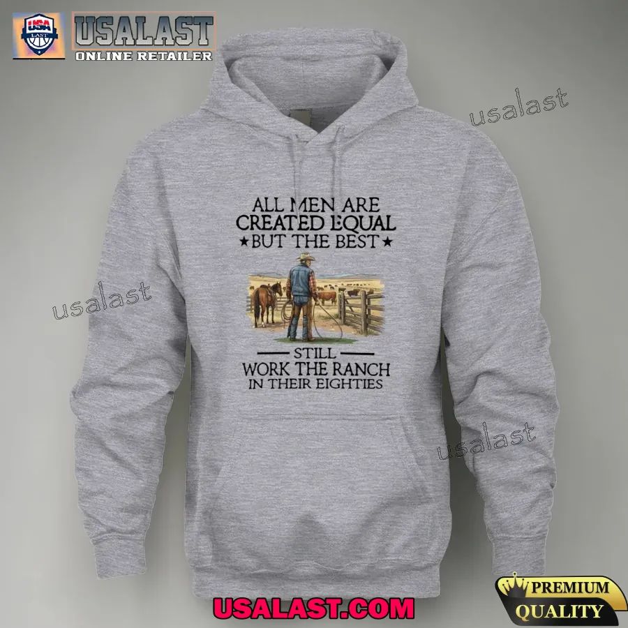 All men are created equal but the best still work the ranch in their eighties shirt