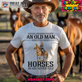 Never underestimate an old man who still rides horses in his seventies shirt