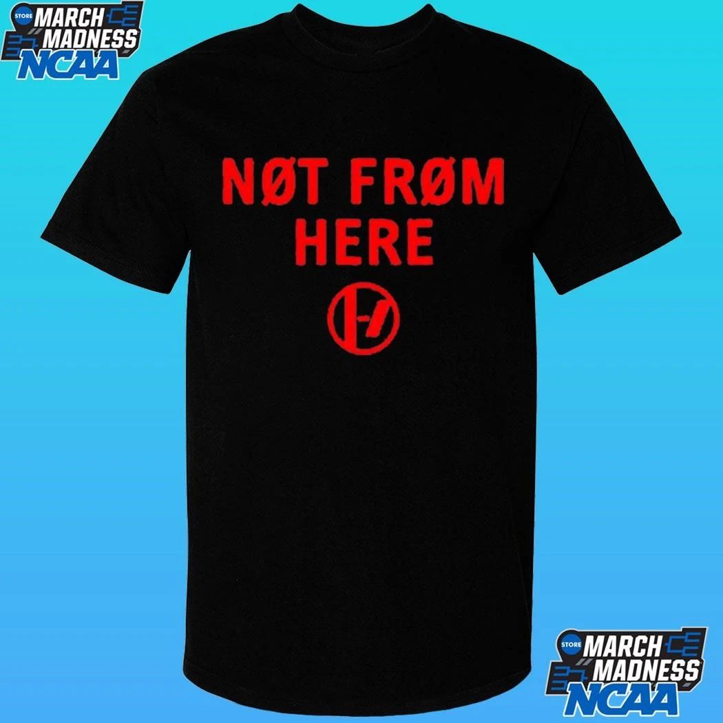 Not From Here Shirt