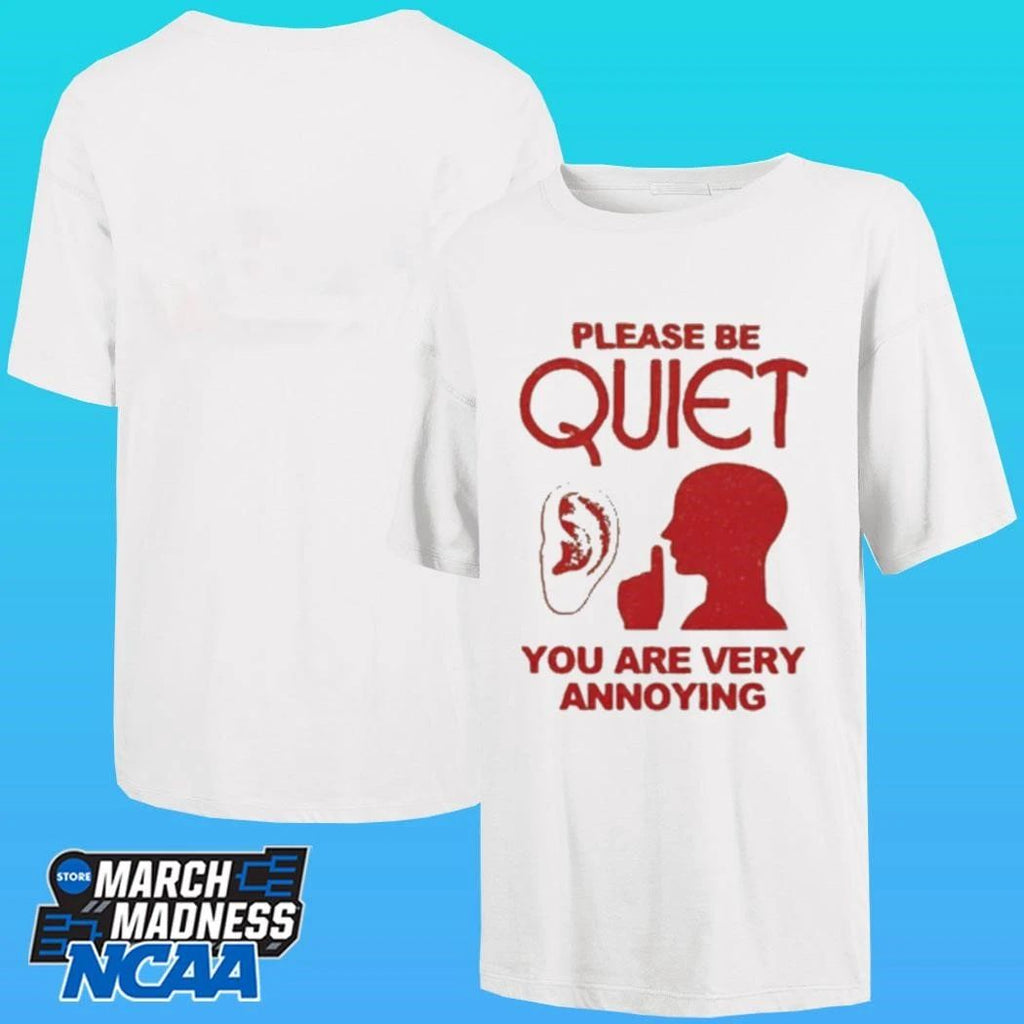 Please Be Quiet You Are Very Annoying Shirt