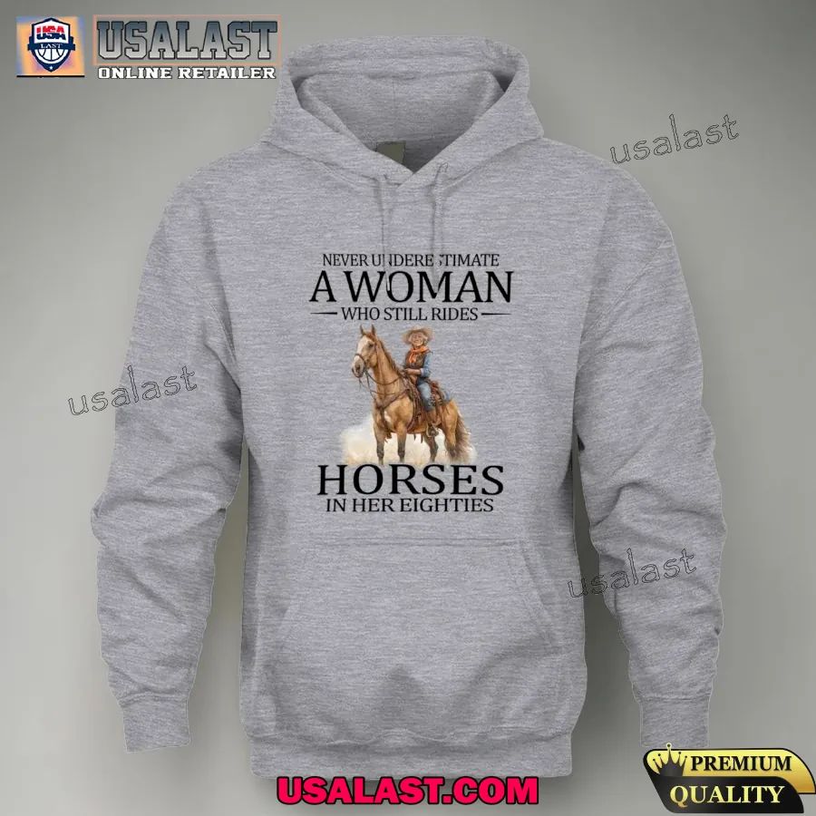 Never underestimate a woman who still rides Horses in her eighties shirt