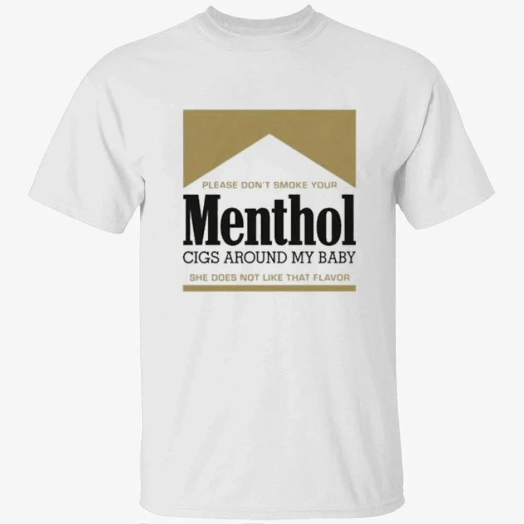 Please Don’t Smoke Your Menthol Cigs Around My Baby She Does Not Like That Flavor Gold Shirt