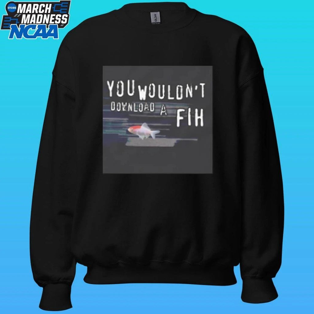 You Wouldn’t Download A Fih Cringey Shirt