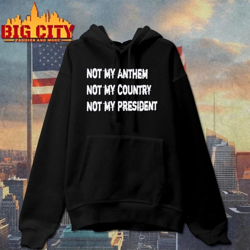 Not My Anthem Not My Country Not My President Shirt