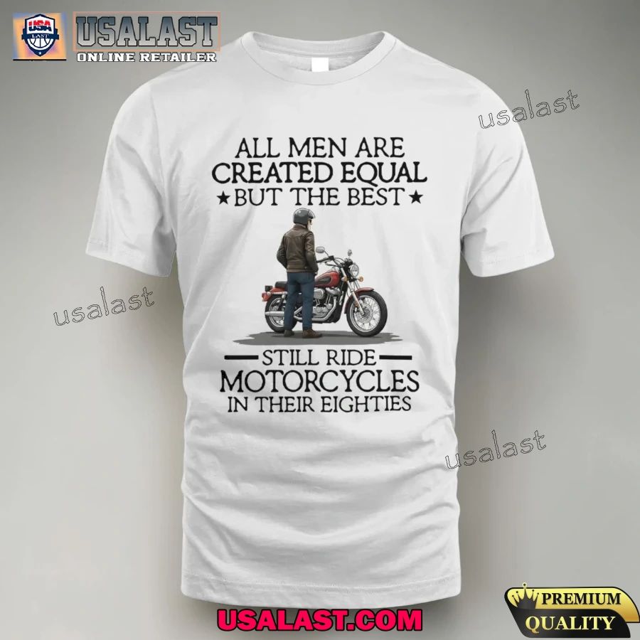 All men are created equal but the best still ride motorcycles in their eighties Shirt