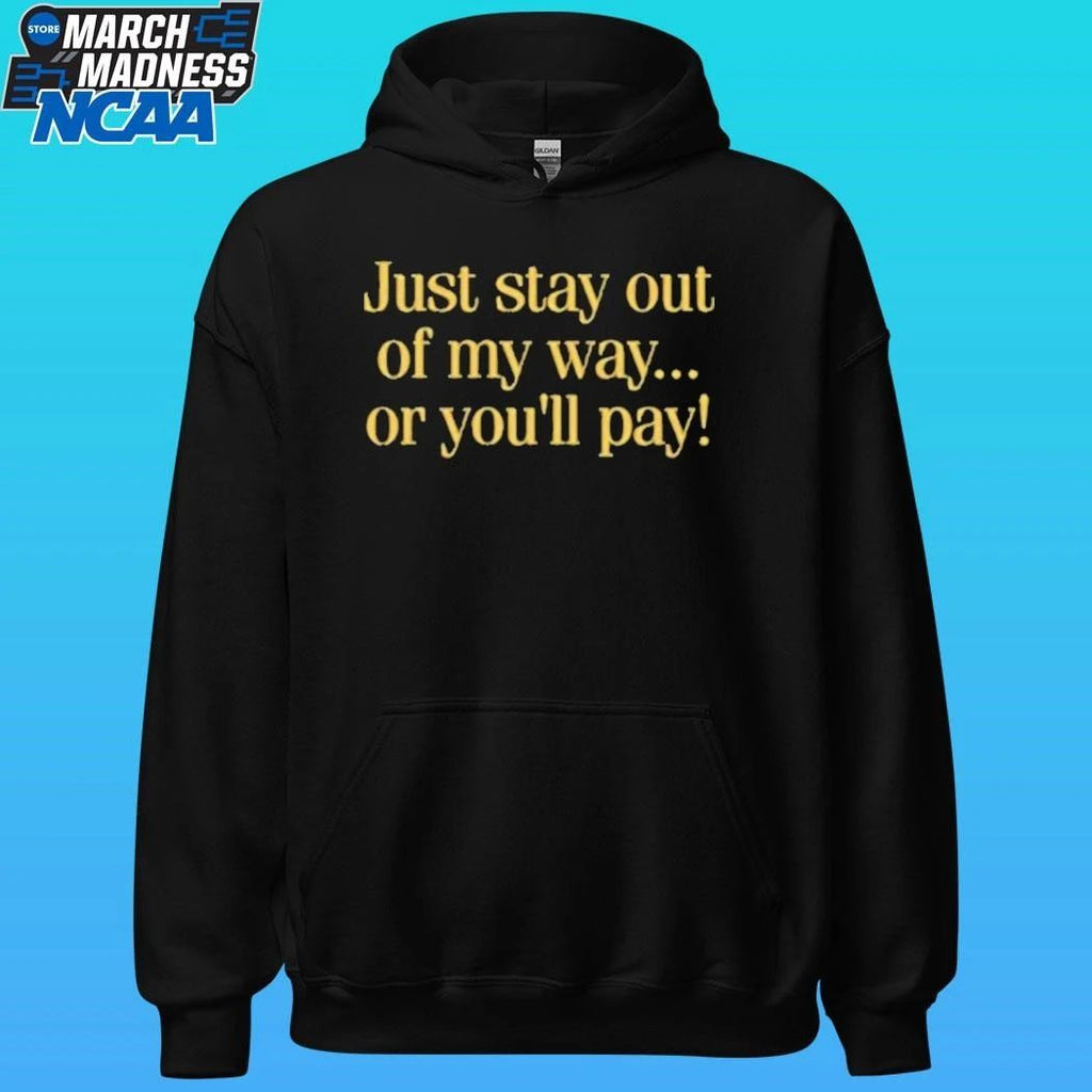 Just Stay Out Of My Way Or You’ll Pay Shirt