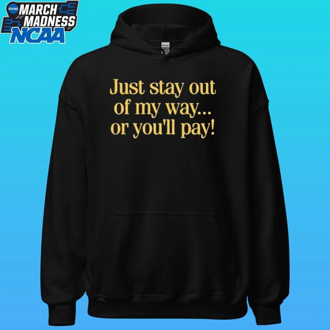 Just Stay Out Of My Way Or You’ll Pay Shirt