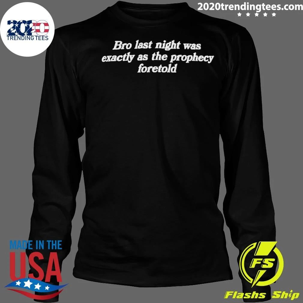 Bro Last Night Was Exactly As The Prophecy Foretold Shirt