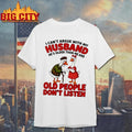 Gooses I can’t argue with my husband he’s older than me and old people don’t listen shirt