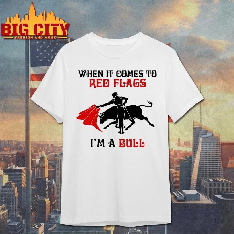 Premium When It Comes To Red Flags, I’m A Bull Shirt