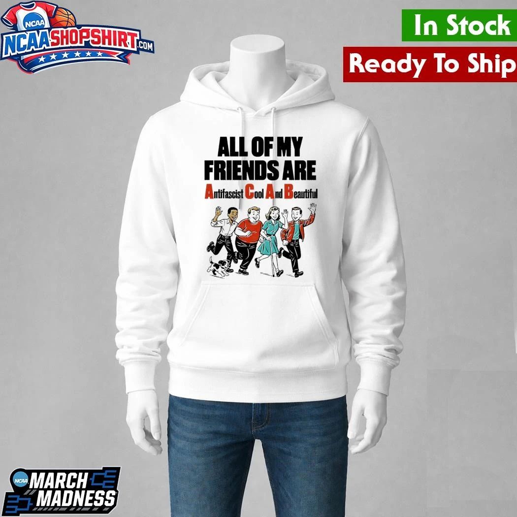 All Of My Friends Are Antifascist Cool And Beautiful Shirt