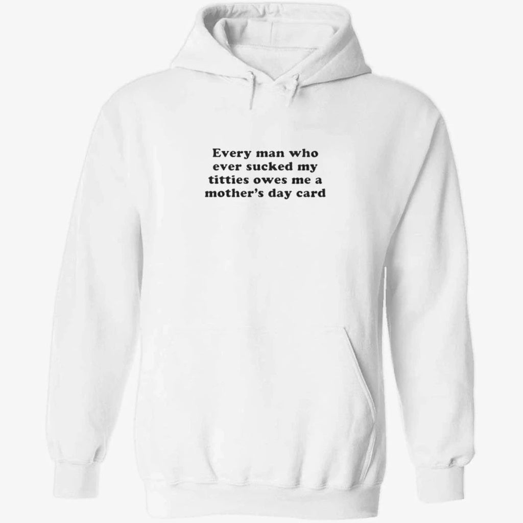 Every Man Who Ever Sucked My Titties Owes Me a Mother’s Day Card Baby Shirt
