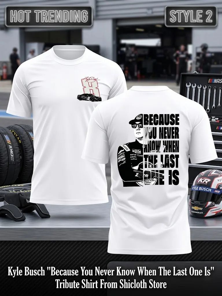 Kyle Busch ”Because You Never Know When The Last One Is” Tribute Shirt
