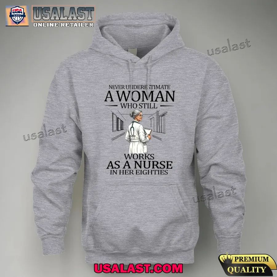 Never underestimate a woman who still works as a nurse in her eighties shirt